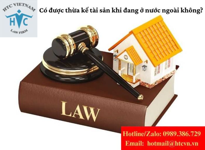 Có được thừa kế tài sản khi đang ở nước ngoài không?